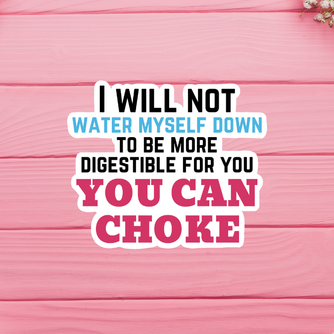 I Will Not Water Myself Down