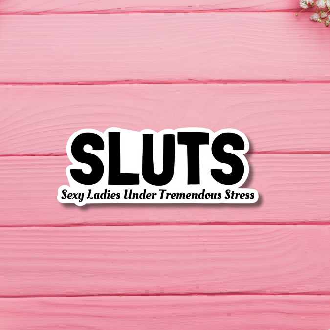 SLUTS - Sexy Ladies Under Tremendous Stress