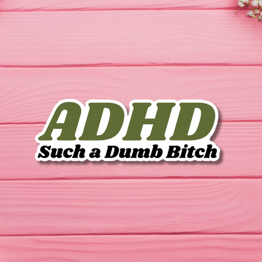 ADHD Such A Dumb Bitch