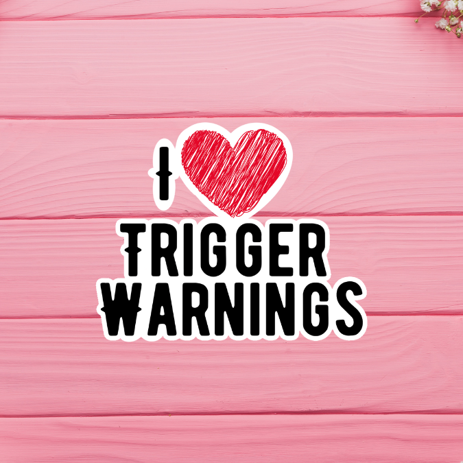 I Heart Trigger Warnings