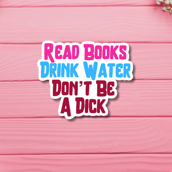 Read Books, Drink Water, Don't Be a Dick