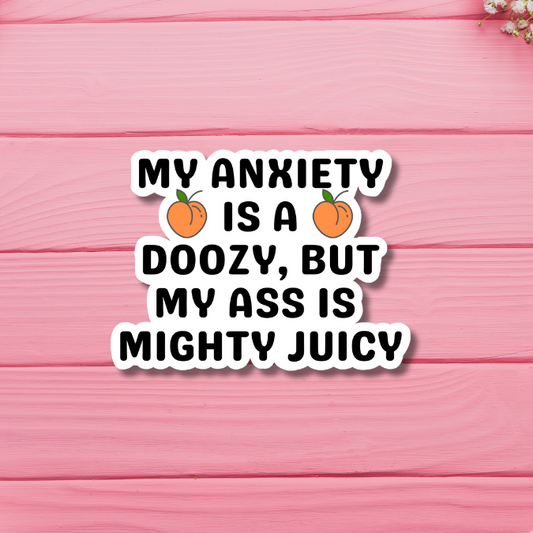 My Anxiety is a Doozy but My Ass Is Mighty Juicy