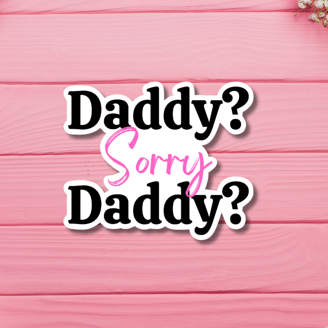 Daddy? Sorry. Daddy?